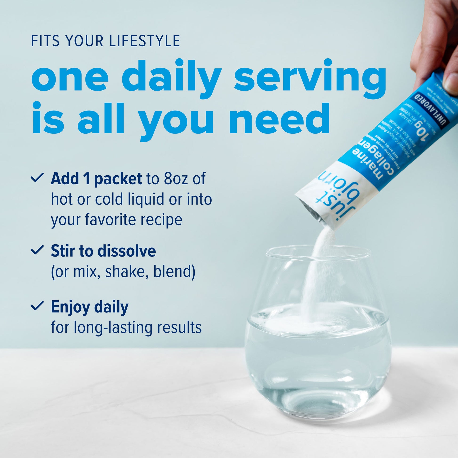 one daily serving of just bjorn marine collagen is all you need | Add 1 packet, Stir to dissolve, enjoy daily!